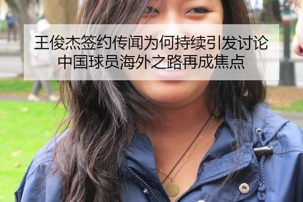 王俊杰签约传闻为何持续引发讨论 中国球员海外之路再成焦点